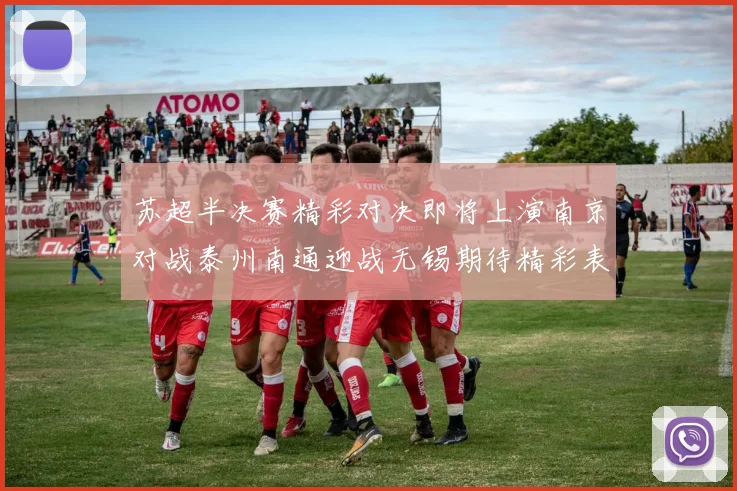 苏超半决赛精彩对决即将上演南京对战泰州南通迎战无锡期待精彩表现