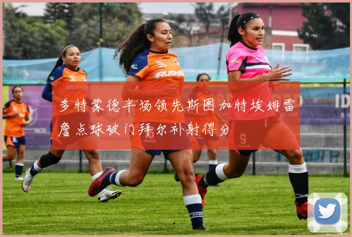多特蒙德半场领先斯图加特埃姆雷詹点球破门拜尔补射得分